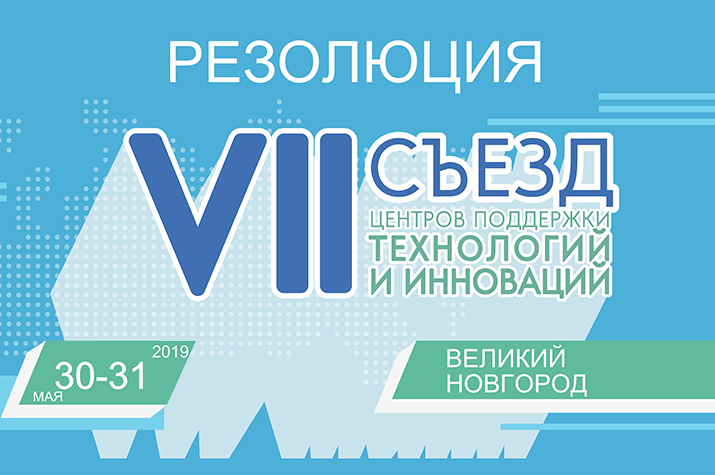 Резолюция VII съезда Центров поддержки технологий и инноваций (Великий Новгород, 30-31 мая 2019 г.)